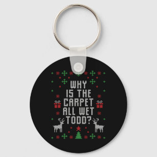 Ugly Christmas  Why is the Carpet Wet Todd  Key Ring