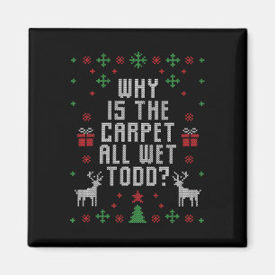 Ugly Christmas Why Is The Carpet Wet Todd  Magnet