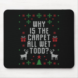 Ugly Christmas Why Is The Carpet Wet Todd Mouse Mat