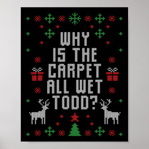 Ugly Christmas Why is the Carpet Wet Todd Poster