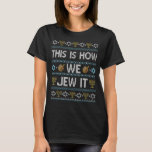 Ugly Hanukkah This Is How We Jew It Holiday T-Shirt<br><div class="desc">Ugly Hanukkah This Is How We Jew It Holiday</div>