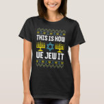 Ugly Hanukkah This Is How We Jew It T-Shirt<br><div class="desc">Ugly Hanukkah This Is How We Jew It</div>