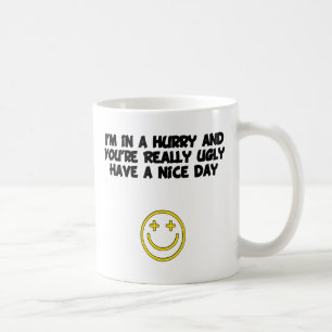 Ugly Have a Nice Day wht Coffee Mug