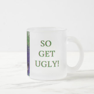 Ugly is...so get...crazy face mug