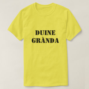 ugly person in Scottish Gaelic duine grànda T-Shirt