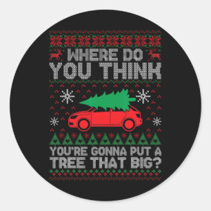 Ugly Where Do You Think You're Gonna Put A Tree Th Classic Round Sticker