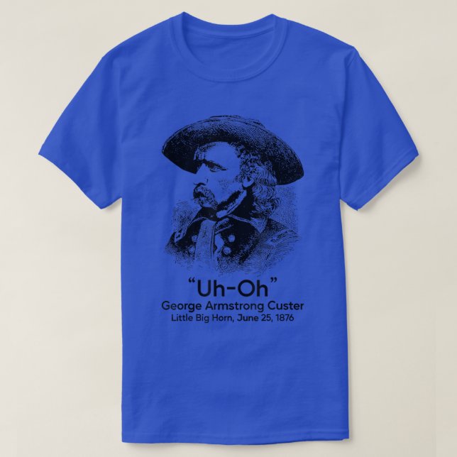 Uh Oh George Armstrong Custer Little Big Horn  T-Shirt (Design Front)