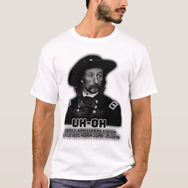 Uh-Oh George Armstrong Custer little big horn T-Shirt (Front)