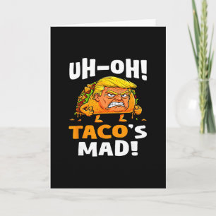 Uh-oh Taco's Mad! - Orange Faced Trump Taco Card