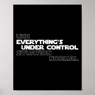Uhh Everythings Under Control Situation Normal Fun Poster