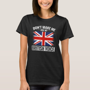 UK Don't Make Me Use My British Voice Great Britai T-Shirt