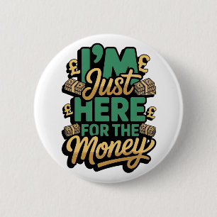 UK pound Money Quote I’m Just Here for the Money 6 Cm Round Badge