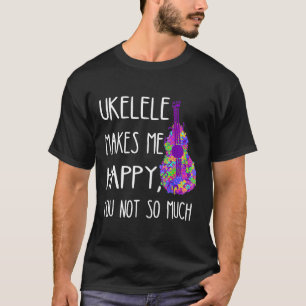 Ukelele Makes Me Happy You Not So Much Play Hawaii T-Shirt