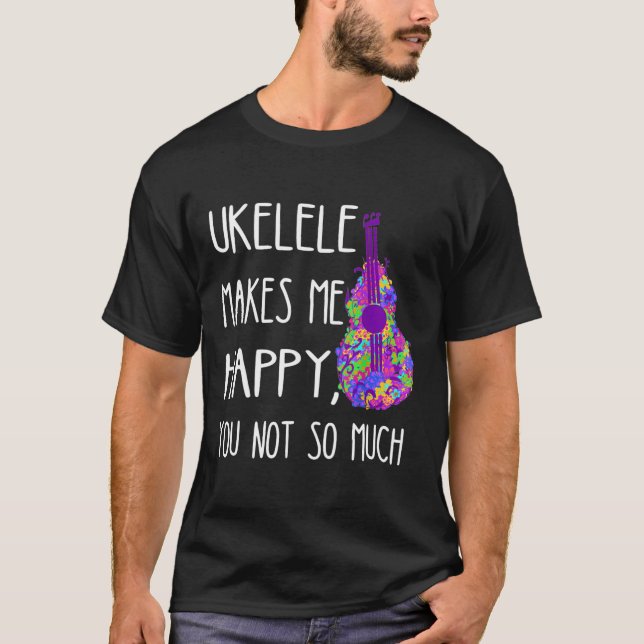 Ukelele Makes Me Happy You Not So Much Play Hawaii T-Shirt (Front)