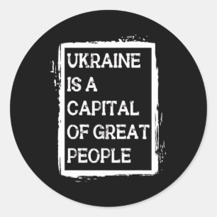 Ukraine Is A Capital Of Great People Patriotic Shi Classic Round Sticker
