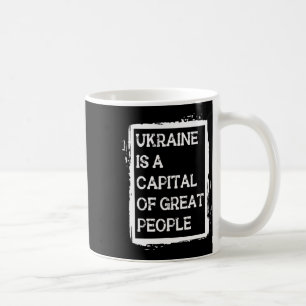 Ukraine Is A Capital Of Great People Patriotic Shi Coffee Mug