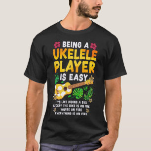 Ukulele Being A Ukulele Player Is Easy It's Like T-Shirt