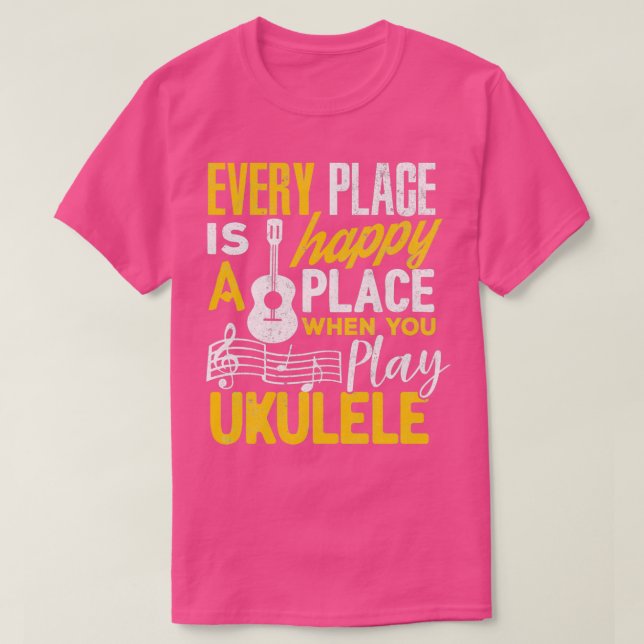 Ukulele Gift Every Place Happy When You Play Ukule T-Shirt (Design Front)