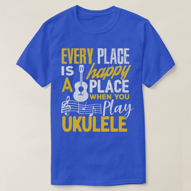 Ukulele Gift Every Place Happy When You Play Ukule T-Shirt (Design Front)