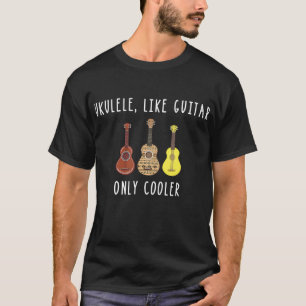 Ukulele Like Guitar Only Cooler Musical T-Shirt