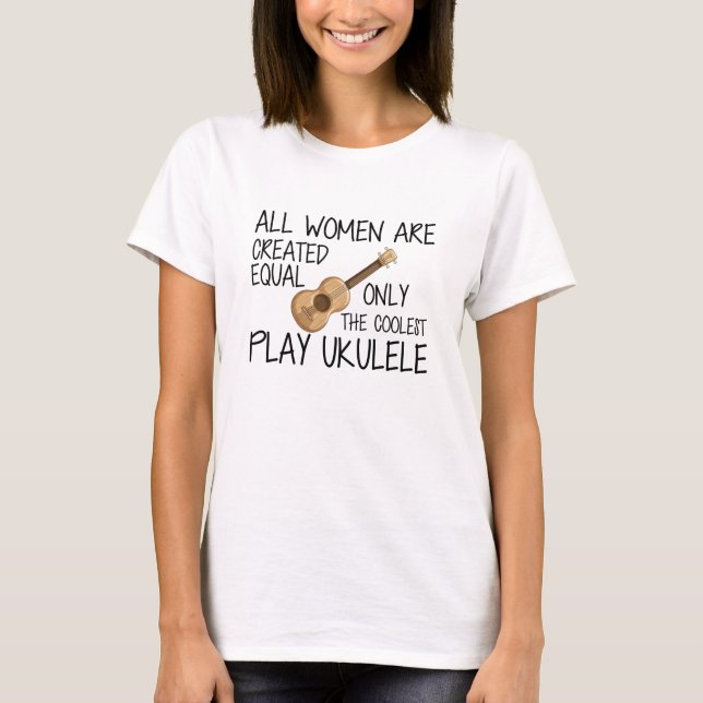Ukulele Player - All women are created equal T-Shirt (Front)