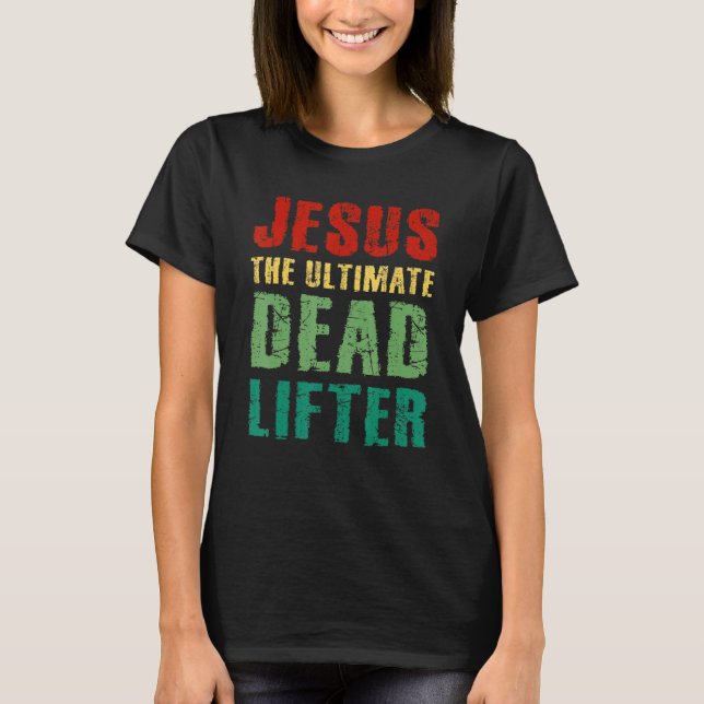 Ultimate Deadlifter Funny Sarcastic Jesus Faith Ch T-Shirt (Front)