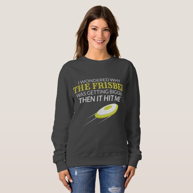 Ultimate Frisbee Why The Frisbee Is Getting Bigger Sweatshirt (Front Full)