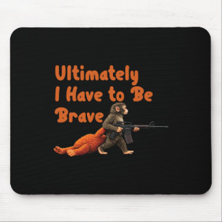 Ultimately I Have To Be Brave Funny Monkey  Mouse Mat
