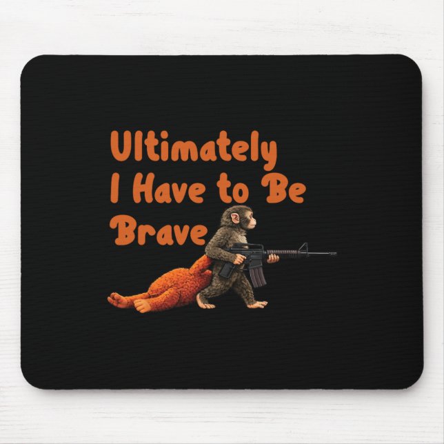 Ultimately I Have To Be Brave Funny Monkey  Mouse Mat (Front)