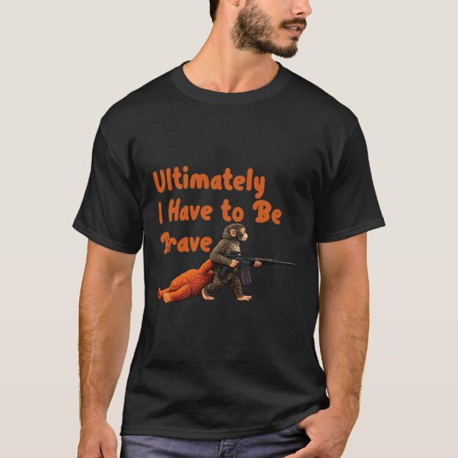 Ultimately I Have To Be Brave Funny Monkey  T-Shirt (Front)