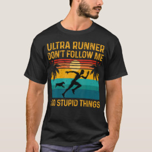 Ultra Runner Don'T Follow Me I Do Stupid Things Hu T-Shirt