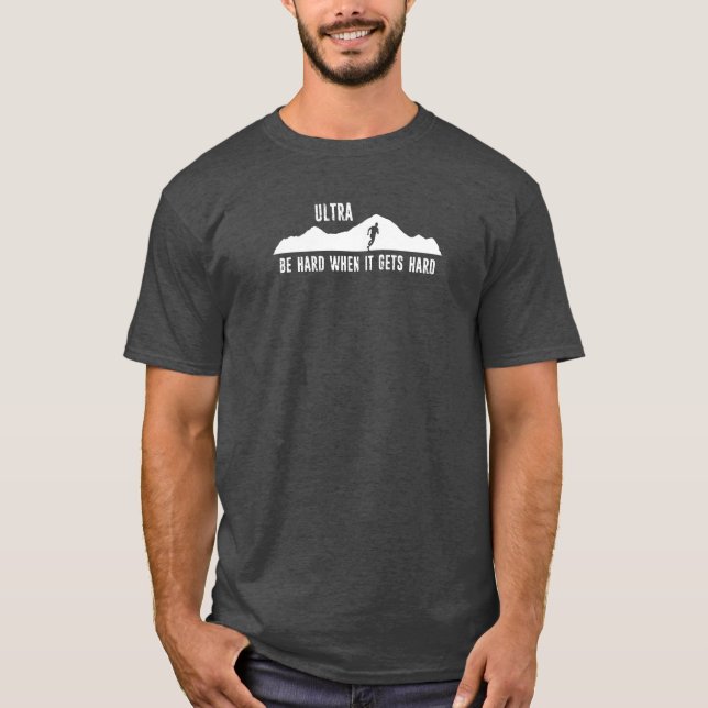 Ultra Running, Be Hard When It Gets Hard T-Shirt (Front)
