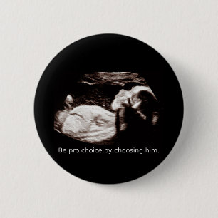 Ultrasound Abortion: Be pro choice. Choose him. 6 Cm Round Badge