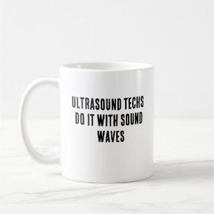 Ultrasound techs do it with sound waves coffee mug