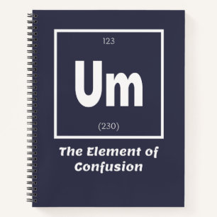 Um Element of Confusion Chemestry Funny Notebook