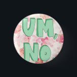 Um, No. Button<br><div class="desc">Perfect for people who are sassy. Like me (:</div>