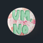 Um, No. Button<br><div class="desc">Perfect for people who are sassy. Like me (:</div>