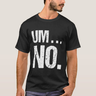 Um No Joke Novelty For Snarky Sassy Ns T-Shirt