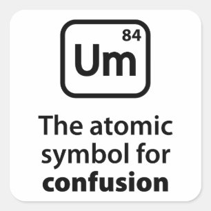 Um The Atomic Symbol For Confusion Square Sticker