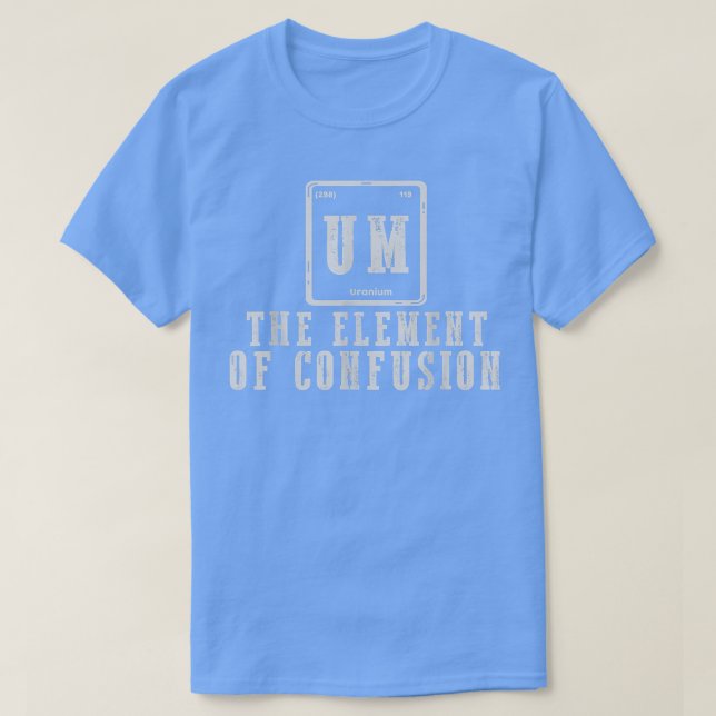 Um The Element Of Confusion Funny Science Students T-Shirt (Design Front)