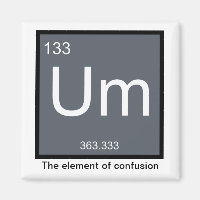 Um, the Element of Confusion – Magnet