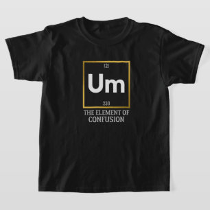 Um The Element of Confusion T-Shirt