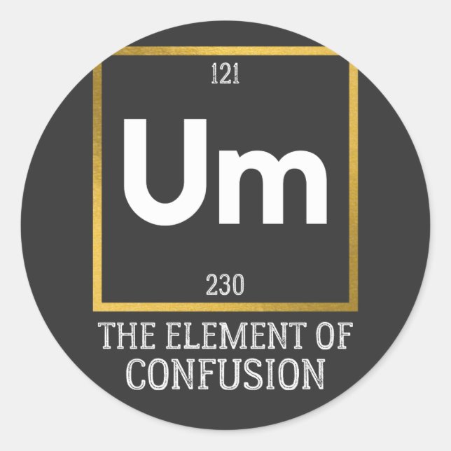Um The Element of Confusion T-Shirt Classic Round Sticker (Front)