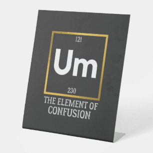 Um The Element of Confusion T-Shirt Pedestal Sign