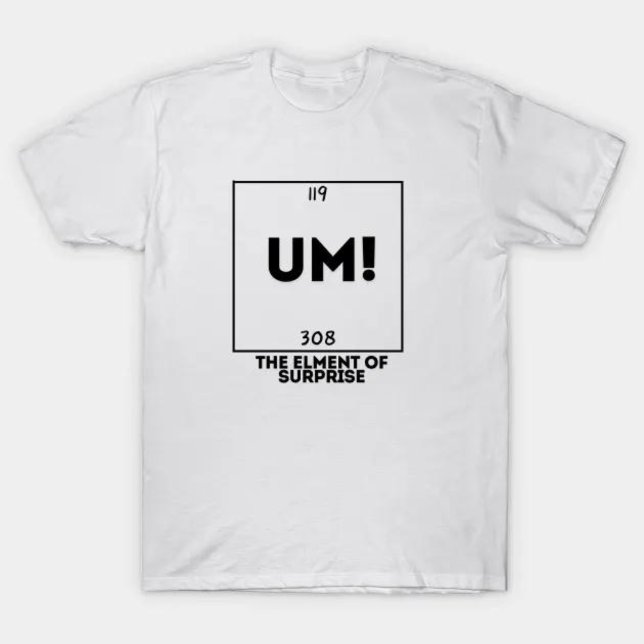 UM! The Element Of Surprise  T-Shirt (UM! The Element Of Surprise )