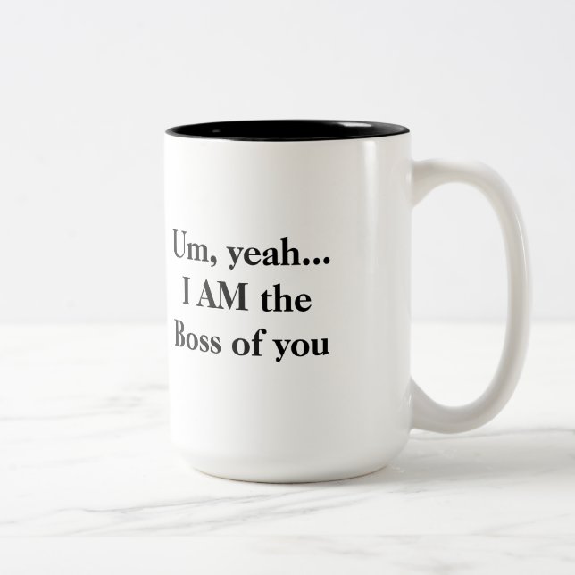 Um, yeah... I AM the Boss of You Mug (Right)