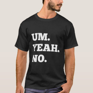 Um Yeah No Funny Saying Teen Tween Adult Hoodie T-Shirt