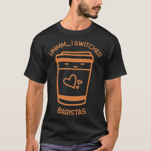 Ummm Ix27ve switched Baristas Coffee Shop Cup Desi T-Shirt