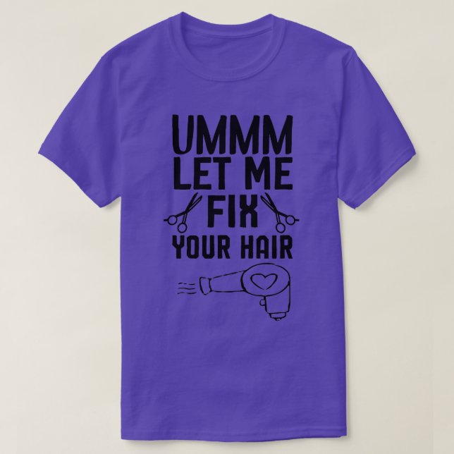 Ummm Let Me Fix Your Hair Hair Stylist Hair Stylis T-Shirt (Design Front)
