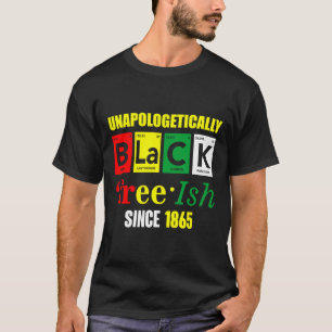 Unapologetically Black - Juneteenth Free-ish Since T-Shirt